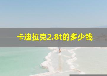 卡迪拉克2.8t的多少钱