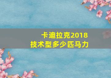 卡迪拉克2018技术型多少匹马力