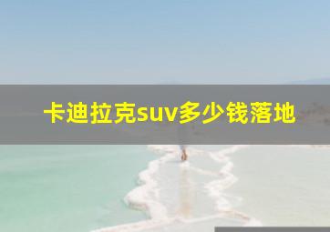 卡迪拉克suv多少钱落地