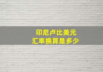 印尼卢比美元汇率换算是多少