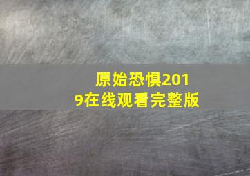 原始恐惧2019在线观看完整版