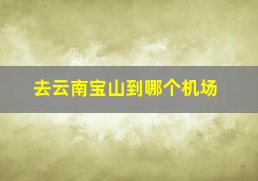 去云南宝山到哪个机场