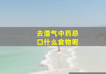 去湿气中药忌口什么食物呢