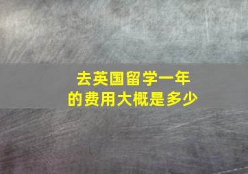 去英国留学一年的费用大概是多少