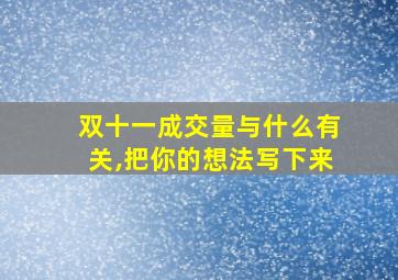 双十一成交量与什么有关,把你的想法写下来