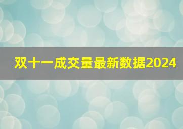 双十一成交量最新数据2024