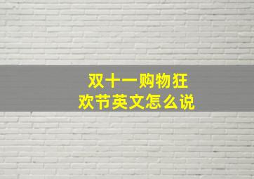 双十一购物狂欢节英文怎么说