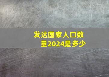 发达国家人口数量2024是多少