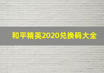 和平精英2020兑换码大全