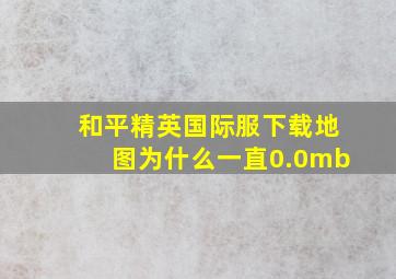 和平精英国际服下载地图为什么一直0.0mb