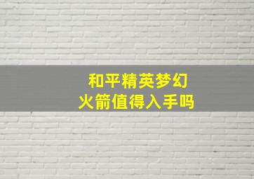 和平精英梦幻火箭值得入手吗