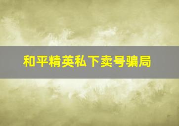 和平精英私下卖号骗局