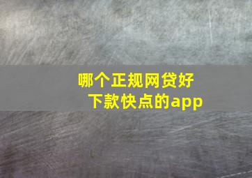 哪个正规网贷好下款快点的app