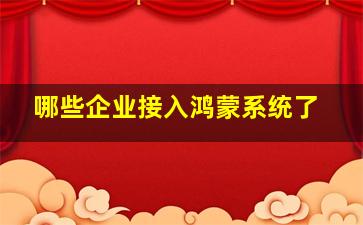 哪些企业接入鸿蒙系统了