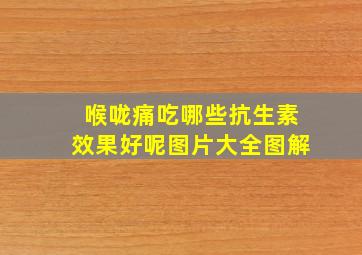 喉咙痛吃哪些抗生素效果好呢图片大全图解