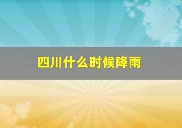 四川什么时候降雨