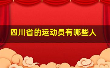 四川省的运动员有哪些人