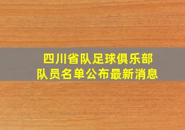 四川省队足球俱乐部队员名单公布最新消息