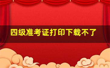 四级准考证打印下载不了