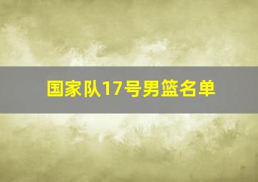 国家队17号男篮名单