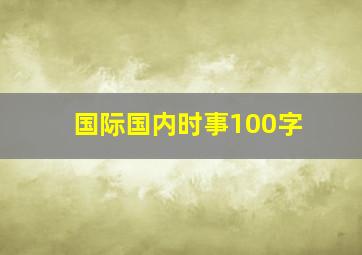 国际国内时事100字