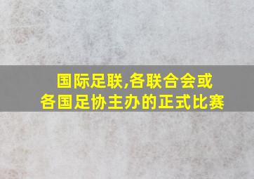 国际足联,各联合会或各国足协主办的正式比赛