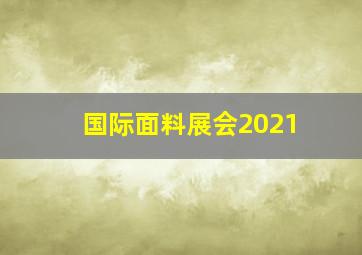 国际面料展会2021