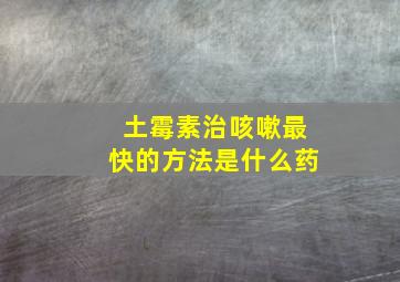 土霉素治咳嗽最快的方法是什么药