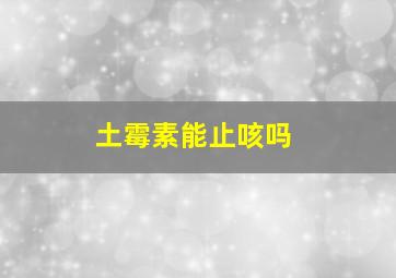 土霉素能止咳吗