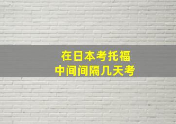 在日本考托福中间间隔几天考