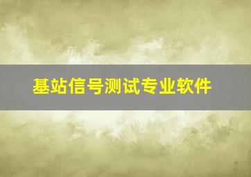 基站信号测试专业软件