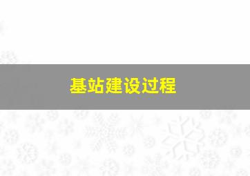 基站建设过程