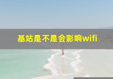 基站是不是会影响wifi