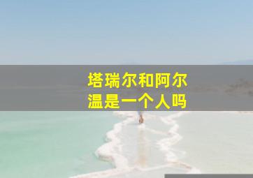 塔瑞尔和阿尔温是一个人吗