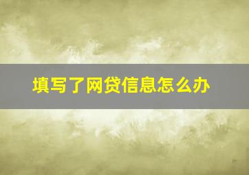 填写了网贷信息怎么办