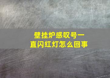 壁挂炉感叹号一直闪红灯怎么回事