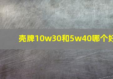 壳牌10w30和5w40哪个好