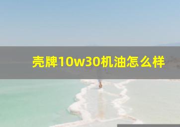 壳牌10w30机油怎么样