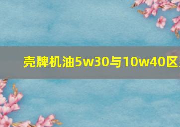 壳牌机油5w30与10w40区别