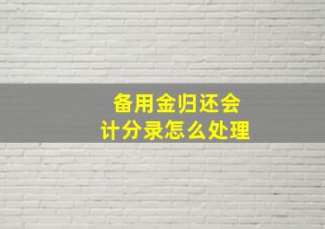 备用金归还会计分录怎么处理