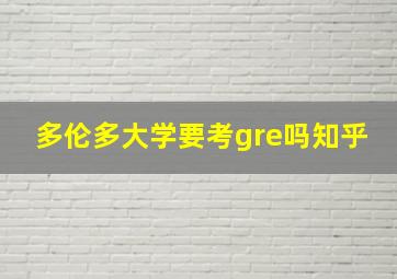 多伦多大学要考gre吗知乎