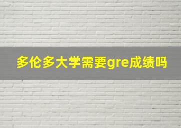 多伦多大学需要gre成绩吗