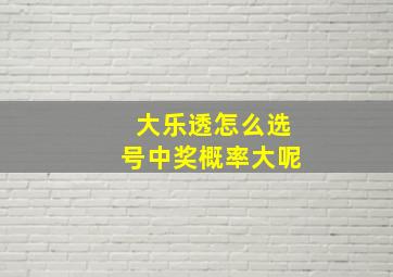 大乐透怎么选号中奖概率大呢