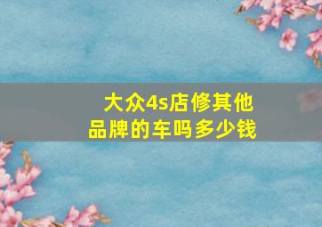 大众4s店修其他品牌的车吗多少钱