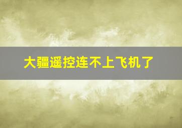 大疆遥控连不上飞机了