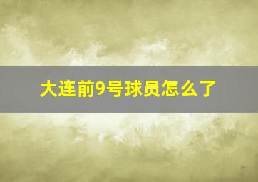 大连前9号球员怎么了