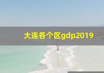 大连各个区gdp2019