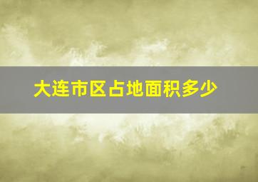 大连市区占地面积多少