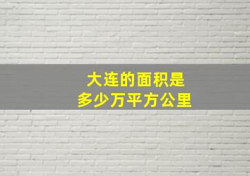 大连的面积是多少万平方公里