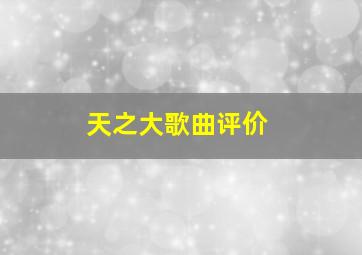 天之大歌曲评价